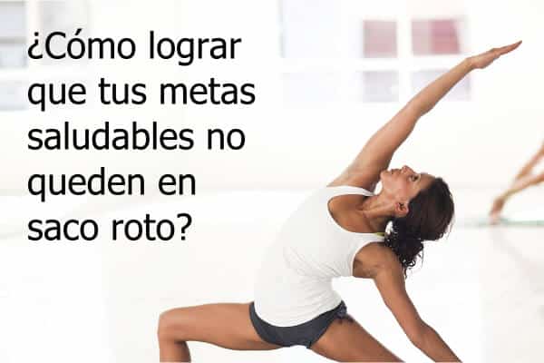 ¿Cómo lograr que tus metas saludables no queden en saco roto?